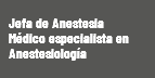  Jefa de Anestesia Médico especialista en Anestesiología