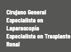  Cirujano General Especialista en Laparascopía Especialista en Trasplante Renal