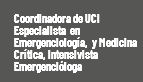  Coordinadora de UCI Especialista en Emergenciología, y Medicina Crítica, Intensivista Emergencióloga 