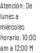 Atención: De lunes a miércoles Horario: 10:00 am a 12:00 M