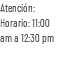 Atención: Horario: 11:00 am a 12:30 pm