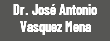 Dr. José Antonio Vasquez Mena