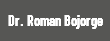 Dr. Roman Bojorge