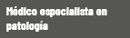 Médico especialista en patología